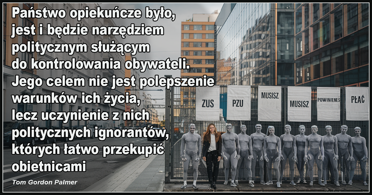 Państwo opiekuńcze było, jest i będzie narzędziem politycznym służącym do kontrolowania obywateli. - Tom Gordon Palmer