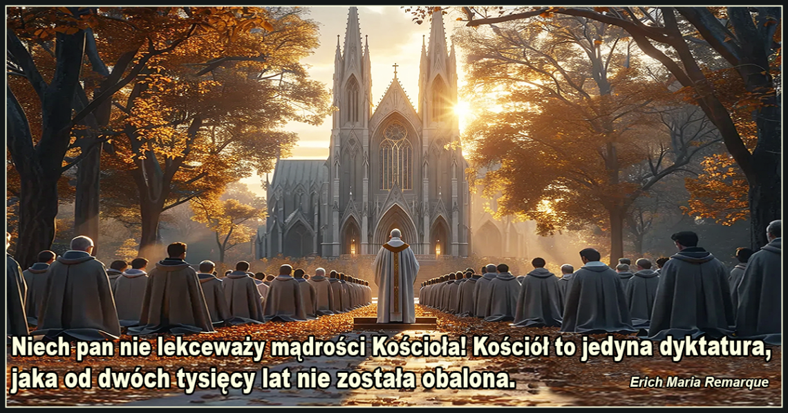 Niech pan nie lekceważy mądrości Kościoła! Kościół to jedyna dyktatura, jaka od dwóch tysięcy lat nie została obalona.- Erich Maria Remarque